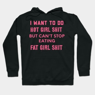 I WANT to do hot girl shit but can't stop eating fat girl shit Hoodie